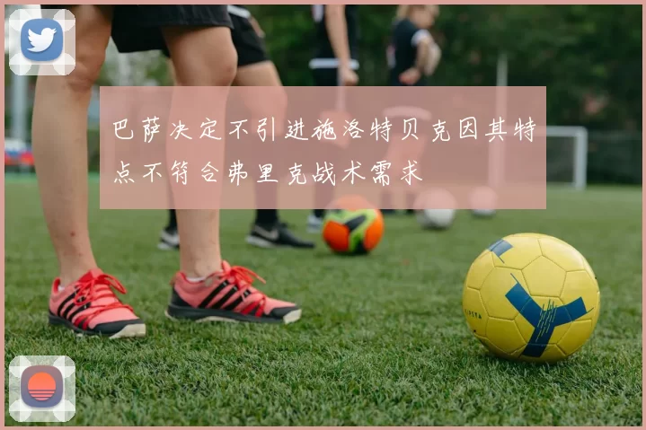 巴萨决定不引进施洛特贝克因其特点不符合弗里克战术需求
