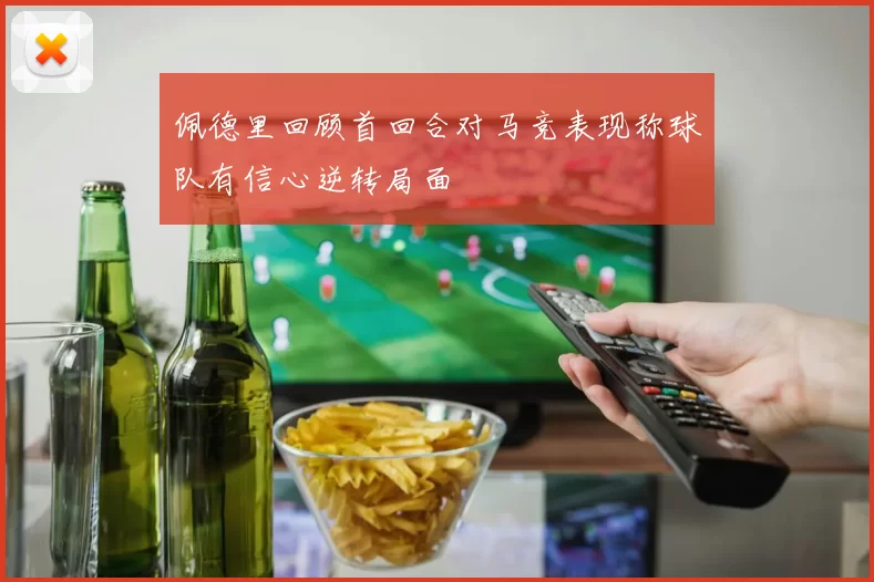 佩德里回顾首回合对马竞表现称球队有信心逆转局面
